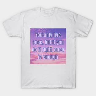YOU ONLY LIVE ONCE T-Shirt